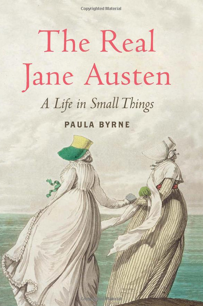 Biography: <em>The Real Jane Austen: A Life in Small Things</em> by Paula Byrn
