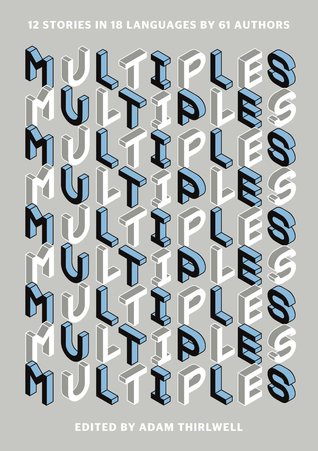 Book Review: <em>Multiples: 12 Stories in 18 Languages by 61 Authors </em>, edited by Adam Thirlwell