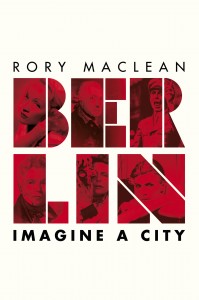 Book Review: <i>Berlin: Imagine a City</i> by Rory MacLean