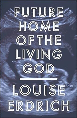 Book Review: <i>Future Home of the Living God</i>, by Louise Erdrich